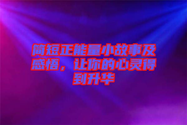 簡(jiǎn)短正能量小故事及感悟，讓你的心靈得到升華