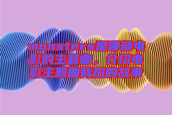 monsters是哪部電影的主題曲，介紹電影主題曲背后的故事