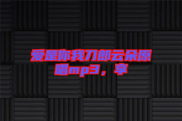 愛是你我刀郎云朵原唱mp3，享