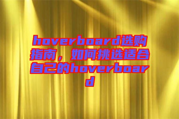 hoverboard選購指南，如何挑選適合自己的hoverboard