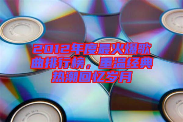 2012年度最火爆歌曲排行榜，重溫經(jīng)典熱潮回憶歲月