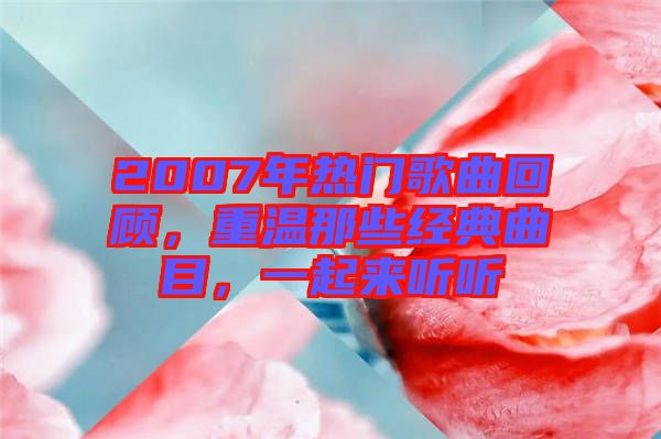 2007年熱門(mén)歌曲回顧，重溫那些經(jīng)典曲目，一起來(lái)聽(tīng)聽(tīng)