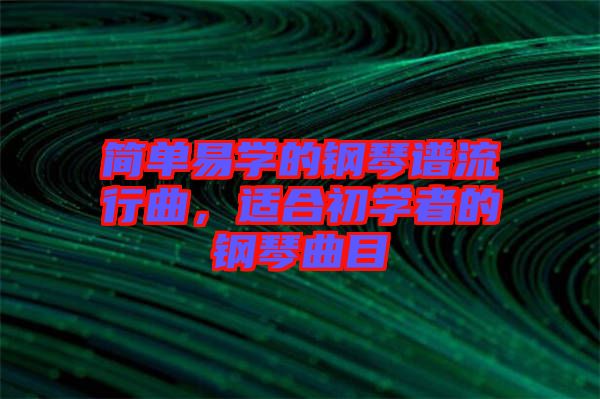 簡單易學的鋼琴譜流行曲，適合初學者的鋼琴曲目