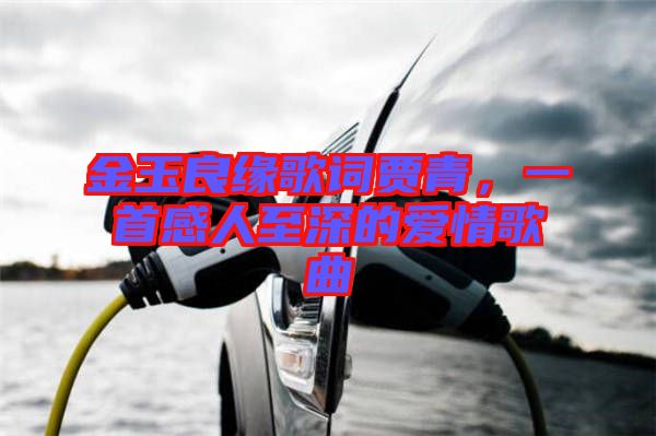 金玉良緣歌詞賈青，一首感人至深的愛情歌曲