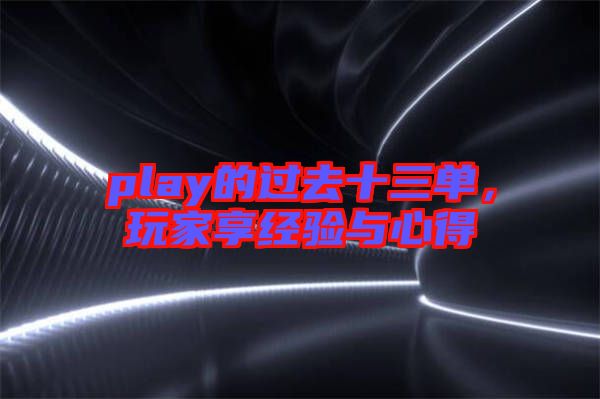 play的過去十三單，玩家享經(jīng)驗(yàn)與心得