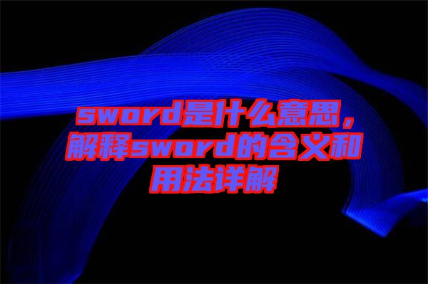sword是什么意思，解釋sword的含義和用法詳解