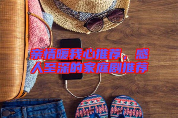 親情暖我心推薦，感人至深的家庭劇推薦