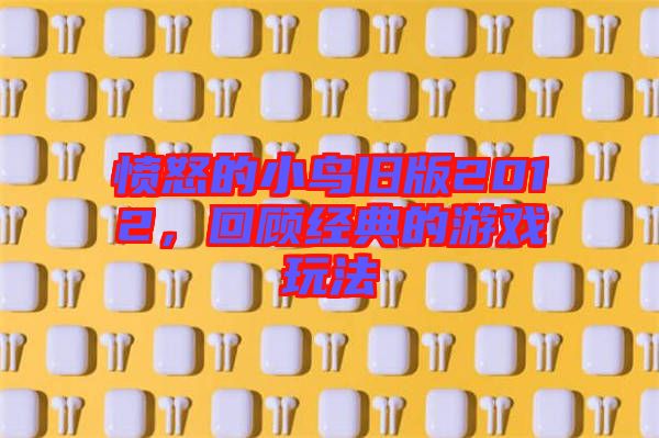 憤怒的小鳥舊版2012，回顧經(jīng)典的游戲玩法