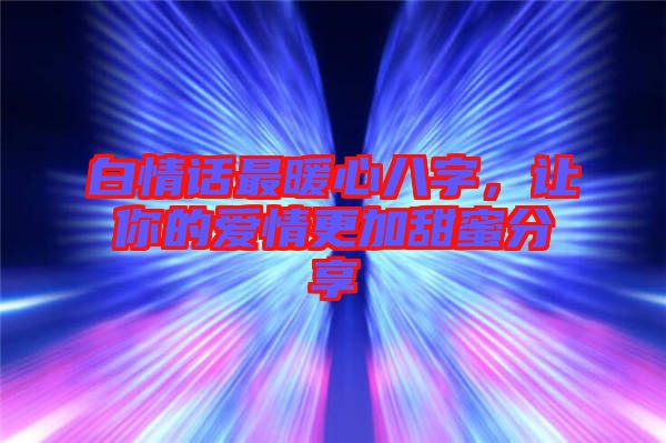 白情話最暖心八字，讓你的愛情更加甜蜜分享