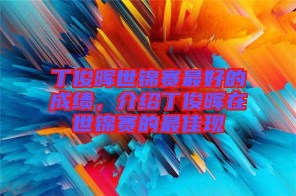 丁俊暉世錦賽最好的成績，介紹丁俊暉在世錦賽的最佳現(xiàn)