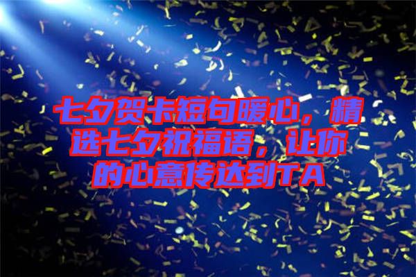 七夕賀卡短句暖心，精選七夕祝福語，讓你的心意傳達到TA