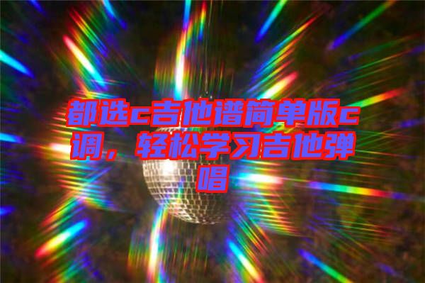 都選c吉他譜簡單版c調(diào)，輕松學(xué)習(xí)吉他彈唱