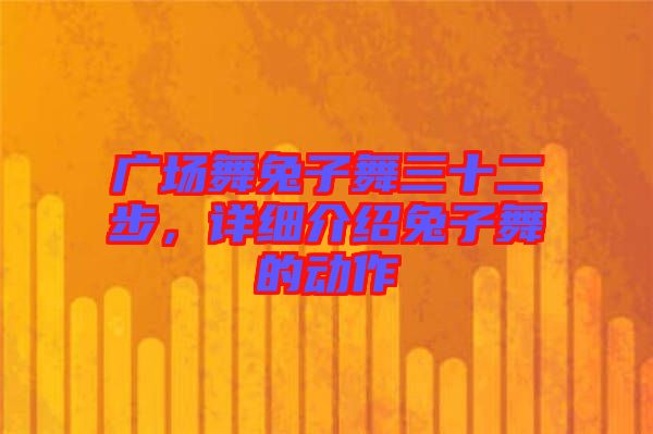 廣場(chǎng)舞兔子舞三十二步，詳細(xì)介紹兔子舞的動(dòng)作
