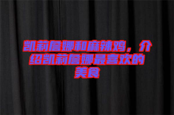 凱莉詹娜和麻辣雞，介紹凱莉詹娜最喜歡的美食