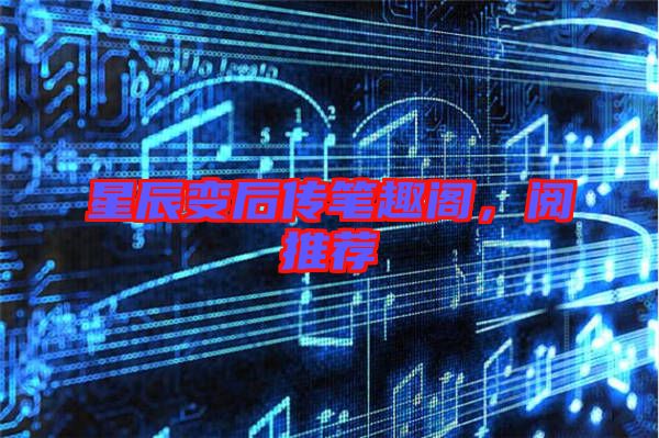 星辰變后傳筆趣閣，閱推薦