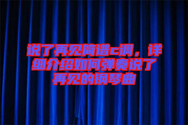 說了再見簡譜c調(diào)，詳細介紹如何彈奏說了再見的鋼琴曲