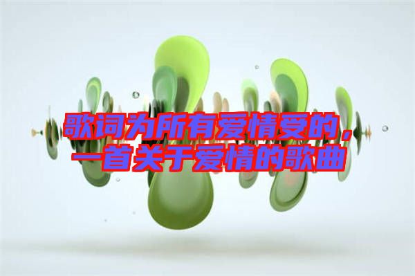 歌詞為所有愛(ài)情受的，一首關(guān)于愛(ài)情的歌曲