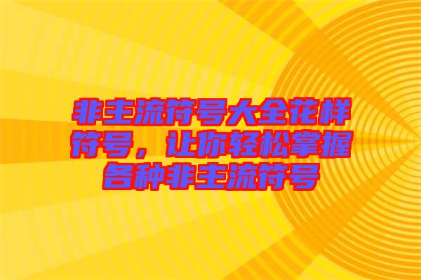 非主流符號大全花樣符號，讓你輕松掌握各種非主流符號