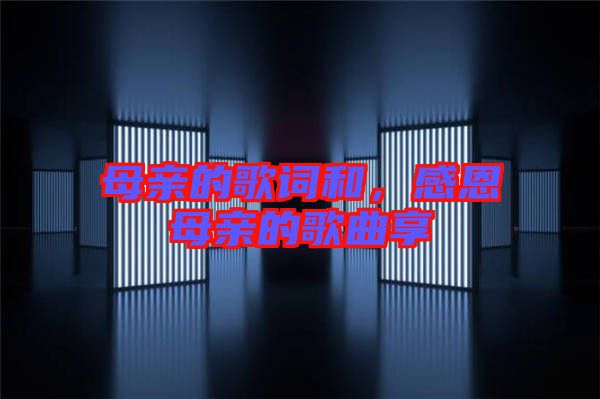 母親的歌詞和，感恩母親的歌曲享