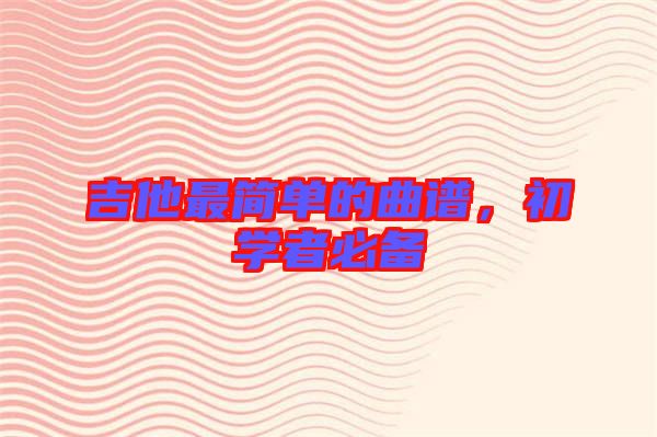 吉他最簡單的曲譜，初學者必備