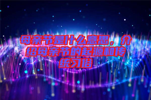 母親節(jié)是什么意思，介紹母親節(jié)的起源和傳統(tǒng)習俗