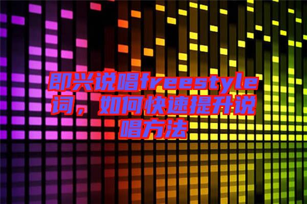 即興說唱freestyle詞，如何快速提升說唱方法