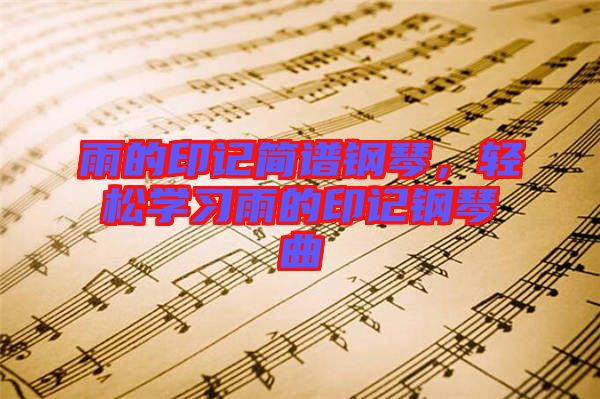 雨的印記簡(jiǎn)譜鋼琴，輕松學(xué)習(xí)雨的印記鋼琴曲