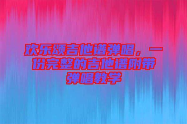 歡樂頌吉他譜彈唱，一份完整的吉他譜附帶彈唱教學(xué)