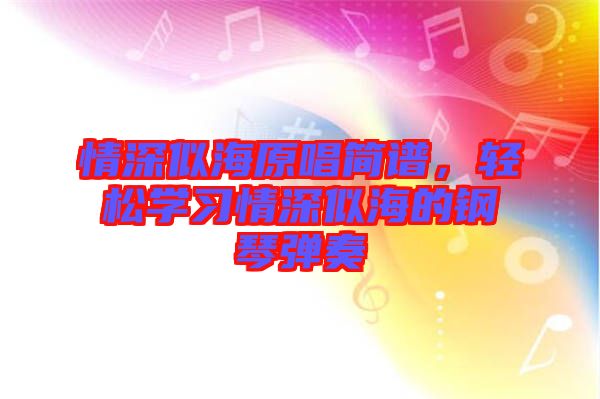 情深似海原唱簡譜，輕松學(xué)習(xí)情深似海的鋼琴彈奏