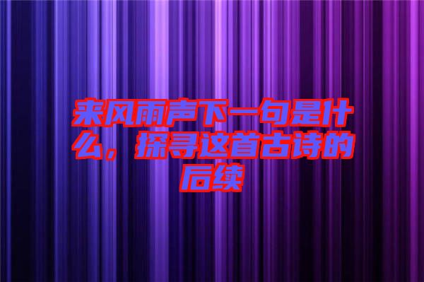 來(lái)風(fēng)雨聲下一句是什么，探尋這首古詩(shī)的后續(xù)