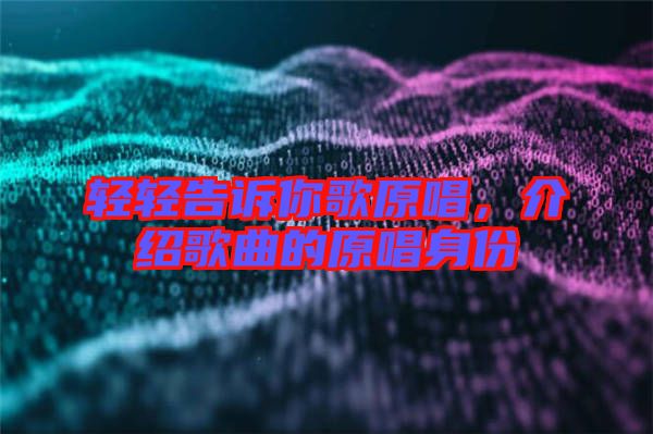 輕輕告訴你歌原唱，介紹歌曲的原唱身份
