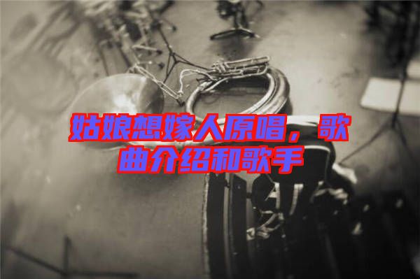 姑娘想嫁人原唱，歌曲介紹和歌手