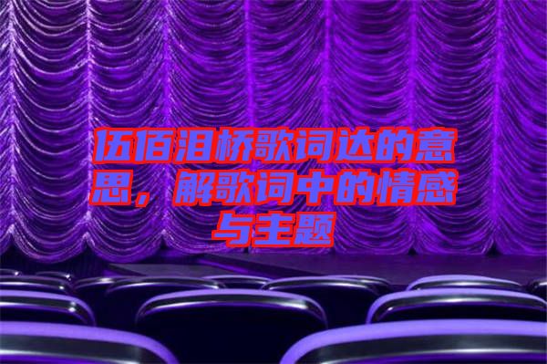 伍佰淚橋歌詞達(dá)的意思，解歌詞中的情感與主題