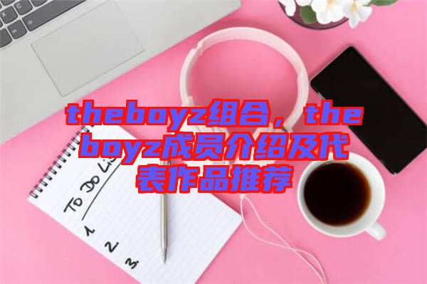 theboyz組合，theboyz成員介紹及代表作品推薦