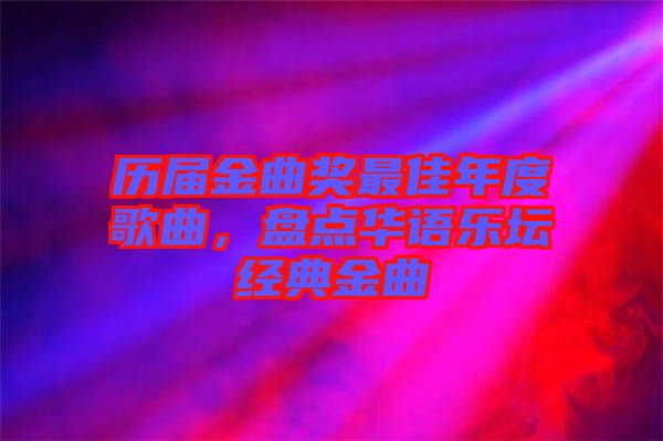 歷屆金曲獎最佳年度歌曲，盤點華語樂壇經(jīng)典金曲