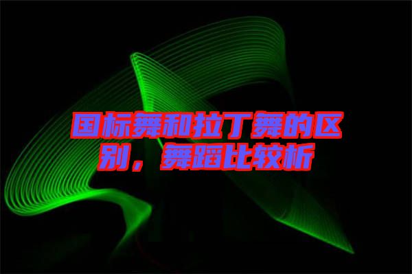 國標(biāo)舞和拉丁舞的區(qū)別，舞蹈比較析