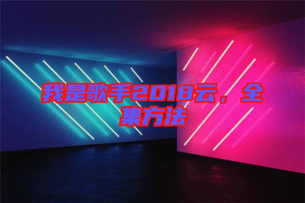 我是歌手2018云，全集方法