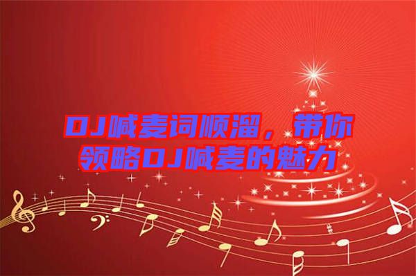DJ喊麥詞順溜，帶你領(lǐng)略DJ喊麥的魅力