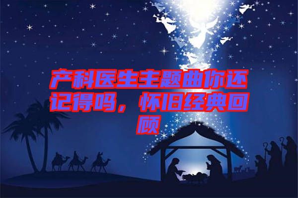 產(chǎn)科醫(yī)生主題曲你還記得嗎，懷舊經(jīng)典回顧