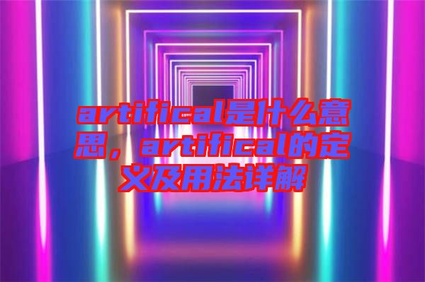 artifical是什么意思，artifical的定義及用法詳解