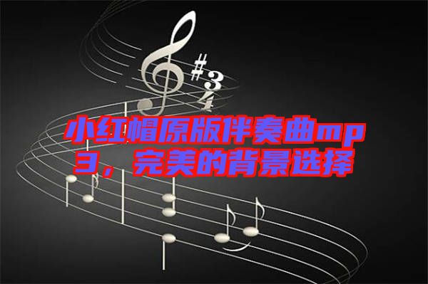 小紅帽原版伴奏曲mp3，完美的背景選擇