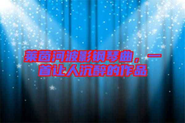 萊茵河波影鋼琴曲，一首讓人沉醉的作品