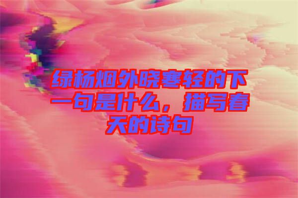 綠楊煙外曉寒輕的下一句是什么，描寫春天的詩句