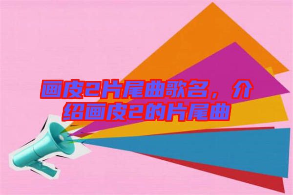 畫皮2片尾曲歌名，介紹畫皮2的片尾曲