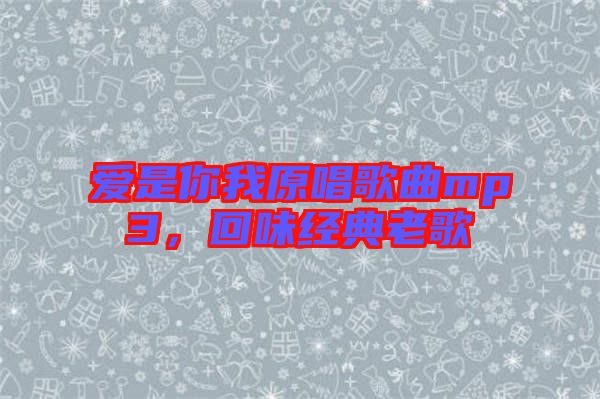 愛是你我原唱歌曲mp3，回味經(jīng)典老歌