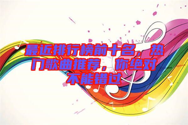 最近排行榜前十名，熱門歌曲推薦，你絕對(duì)不能錯(cuò)過(guò)