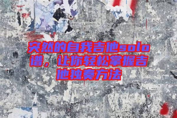突然的自我吉他solo譜，讓你輕松掌握吉他獨奏方法