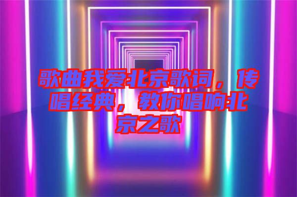 歌曲我愛北京歌詞，傳唱經(jīng)典，教你唱響北京之歌