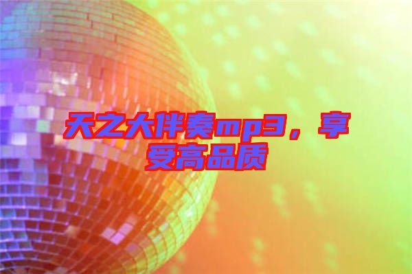 天之大伴奏mp3，享受高品質