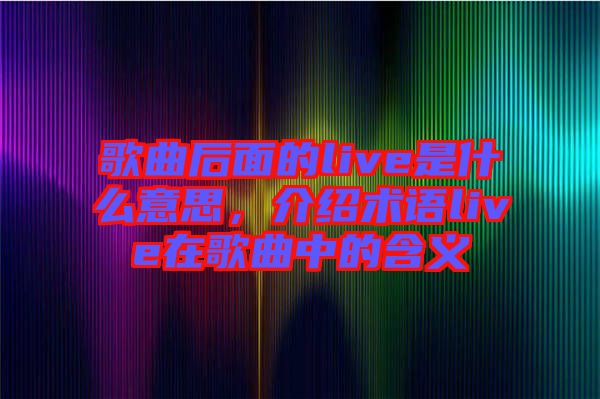 歌曲后面的live是什么意思，介紹術語live在歌曲中的含義
